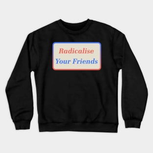 Radicalise Your Friends Crewneck Sweatshirt